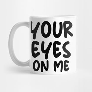 YOUR EYES ON ME Mug